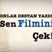 Onlar Destan Yazdı, Sen Filmini Çek!