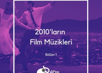 2010’ların Film Müzikleri – Bölüm 1