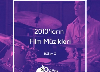 2010’ların Film Müzikleri – Bölüm 1