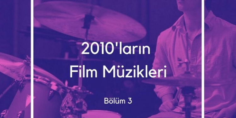 2010’ların Film Müzikleri – Bölüm 1
