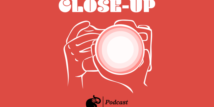 “Close-Up” Podcast Serisi